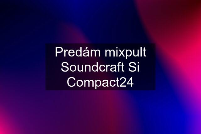 Predám mixpult Soundcraft Si Compact24