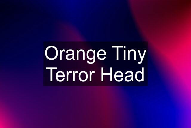 Orange Tiny Terror Head