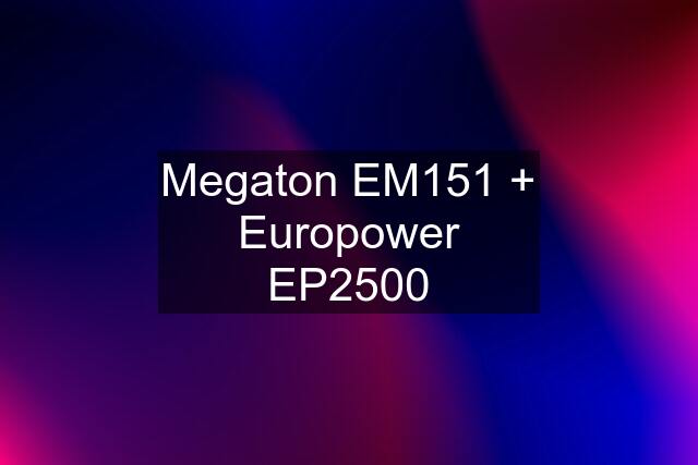 Megaton EM151 + Europower EP2500