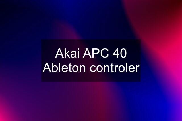 Akai APC 40 Ableton controler