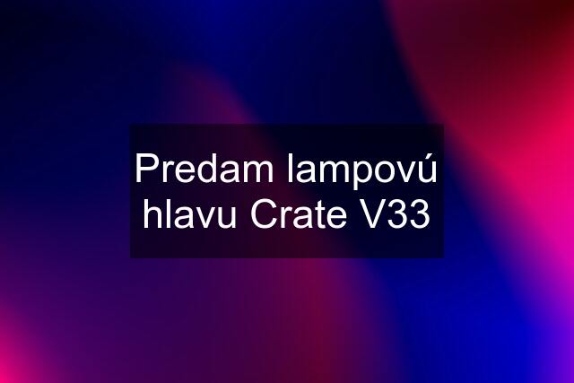 Predam lampovú hlavu Crate V33