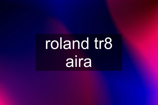 roland tr8 aira