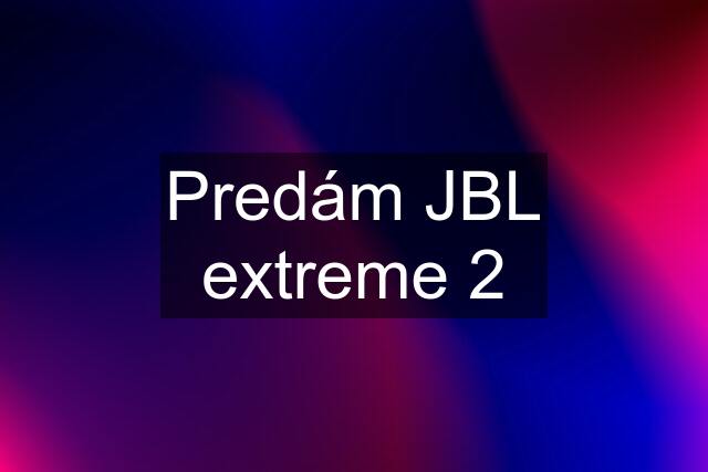 Predám JBL extreme 2