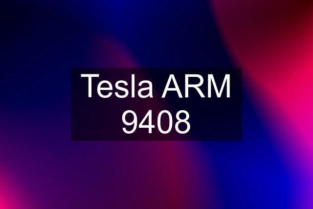 Tesla ARM 9408