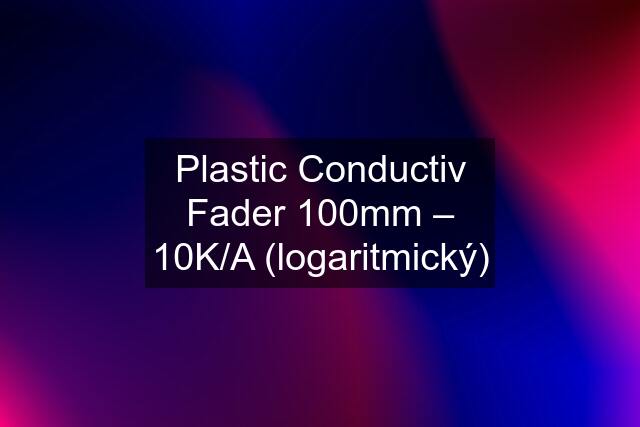 Plastic Conductiv Fader 100mm – 10K/A (logaritmický)