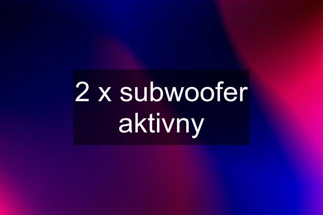 2 x subwoofer aktivny