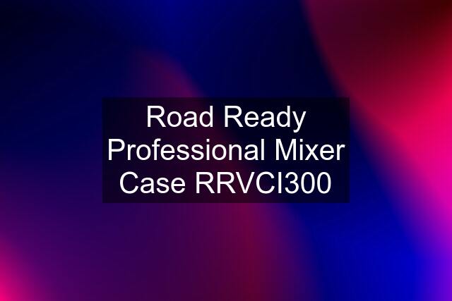 Road Ready Professional Mixer Case RRVCI300