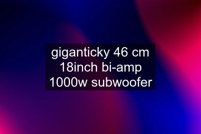 giganticky 46 cm 18inch bi-amp 1000w subwoofer