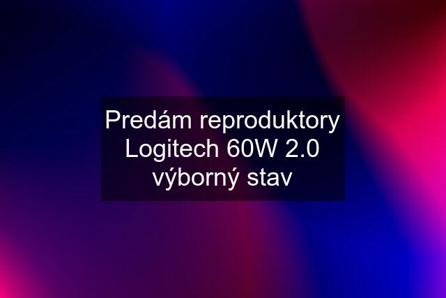 Predám reproduktory Logitech 60W 2.0 výborný stav