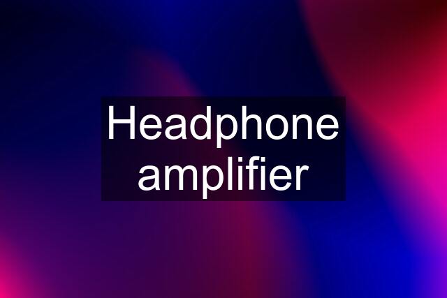 Headphone amplifier