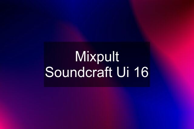 Mixpult Soundcraft Ui 16