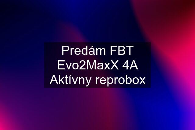 Predám FBT Evo2MaxX 4A Aktívny reprobox