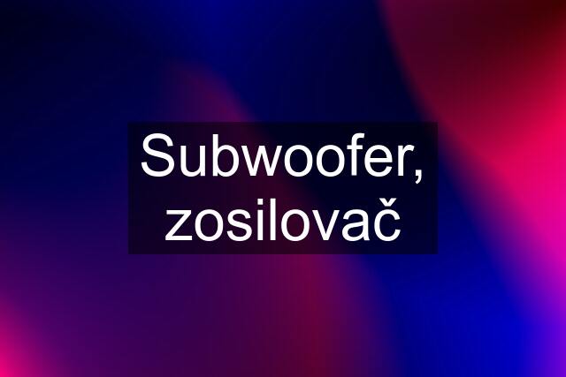 Subwoofer, zosilovač