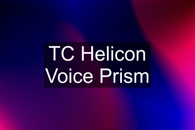 TC Helicon Voice Prism