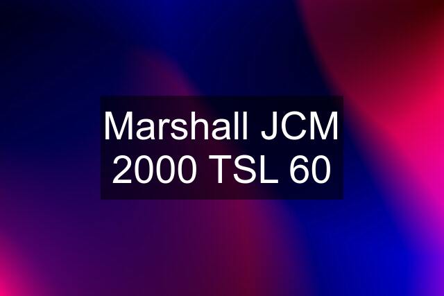 Marshall JCM 2000 TSL 60