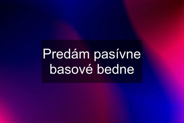 Predám pasívne basové bedne