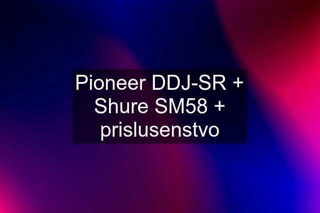 Pioneer DDJ-SR + Shure SM58 + prislusenstvo
