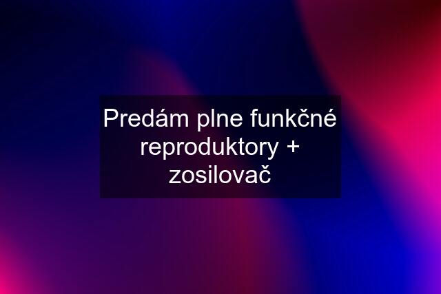 Predám plne funkčné reproduktory + zosilovač