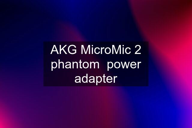 AKG MicroMic 2 phantom  power adapter