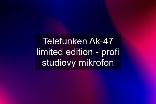 Telefunken Ak-47 limited edition - profi studiovy mikrofon