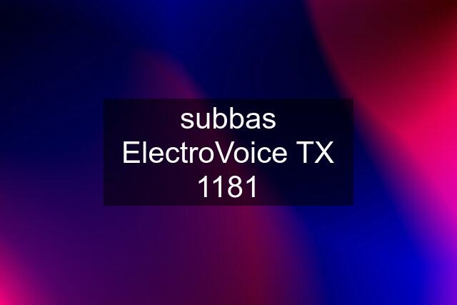 subbas ElectroVoice TX 1181