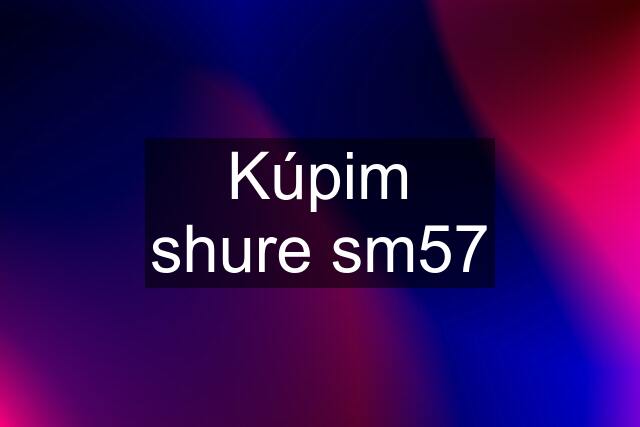 Kúpim shure sm57