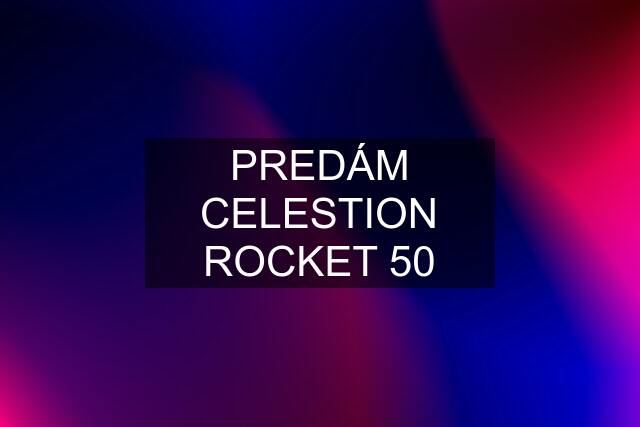 PREDÁM CELESTION ROCKET 50