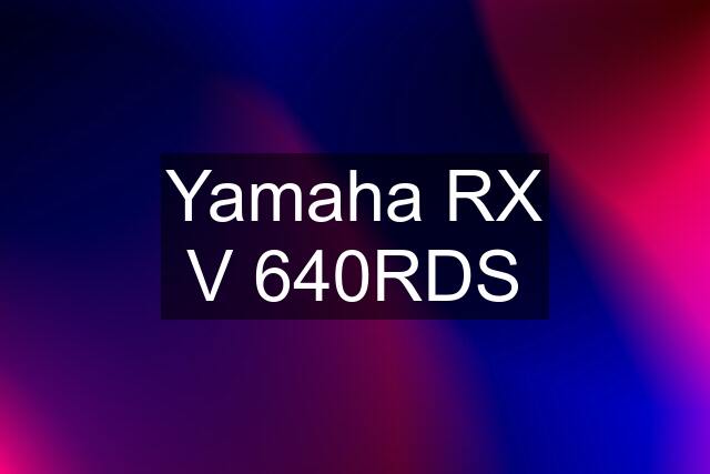 Yamaha RX V 640RDS