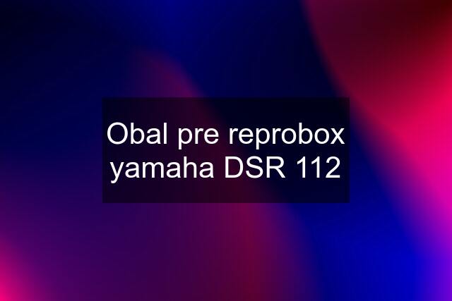 Obal pre reprobox yamaha DSR 112