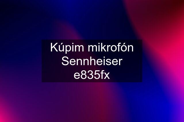 Kúpim mikrofón Sennheiser e835fx