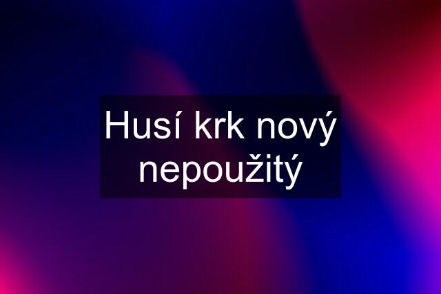 Husí krk nový nepoužitý