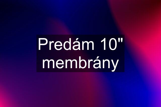 Predám 10" membrány