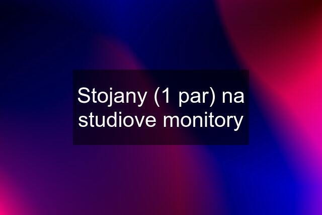 Stojany (1 par) na studiove monitory