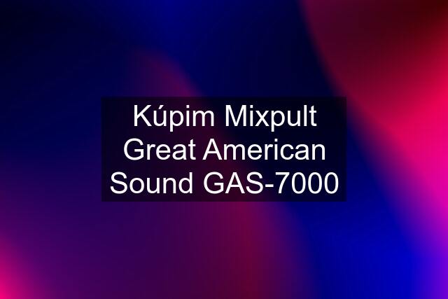 Kúpim Mixpult Great American Sound GAS-7000