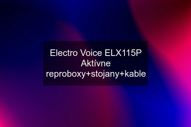 Electro Voice ELX115P Aktívne reproboxy+stojany+kable
