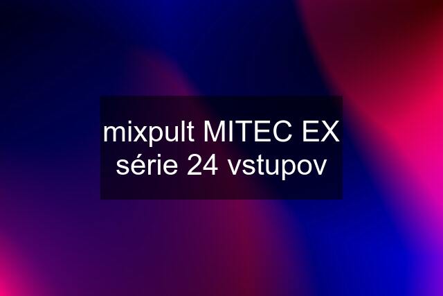 mixpult MITEC EX série 24 vstupov