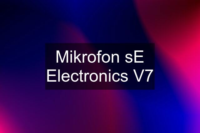 Mikrofon sE Electronics V7