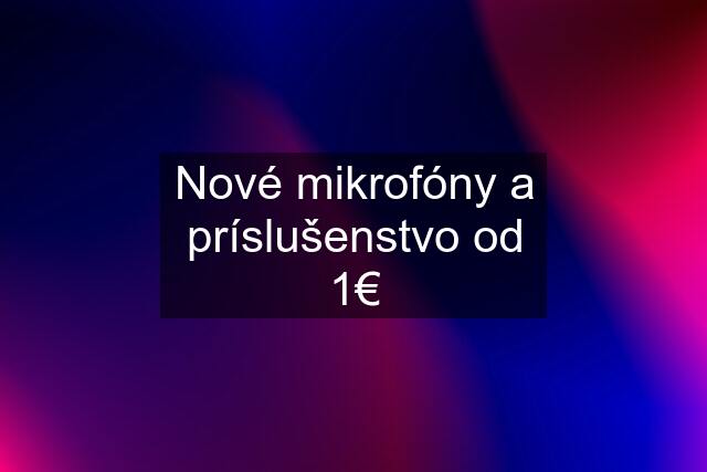 Nové mikrofóny a príslušenstvo od 1€