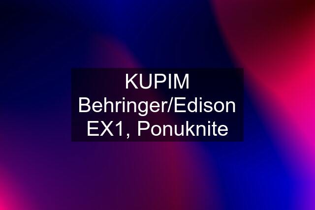 KUPIM Behringer/Edison EX1, Ponuknite