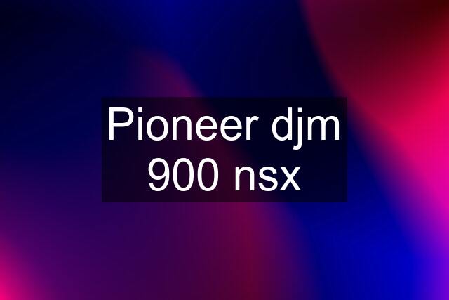 Pioneer djm 900 nsx