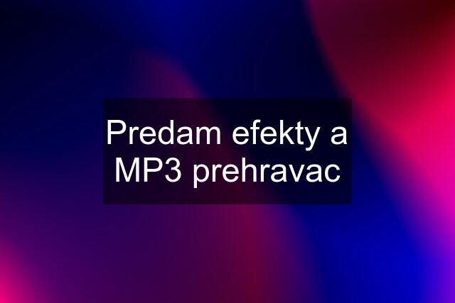 Predam efekty a MP3 prehravac