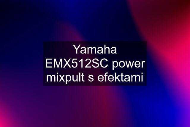 Yamaha EMX512SC power mixpult s efektami