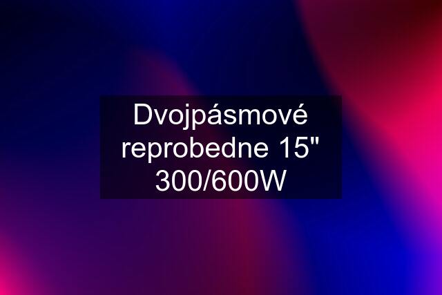 Dvojpásmové reprobedne 15" 300/600W