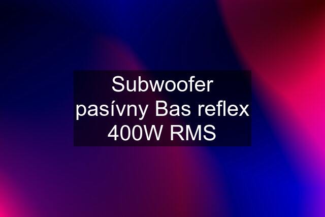 Subwoofer pasívny Bas reflex 400W RMS