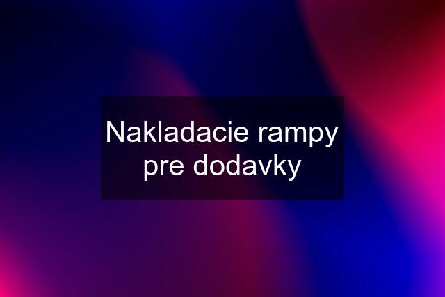 Nakladacie rampy pre dodavky