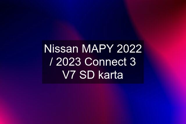 Nissan MAPY 2022 / 2023 Connect 3 V7 SD karta