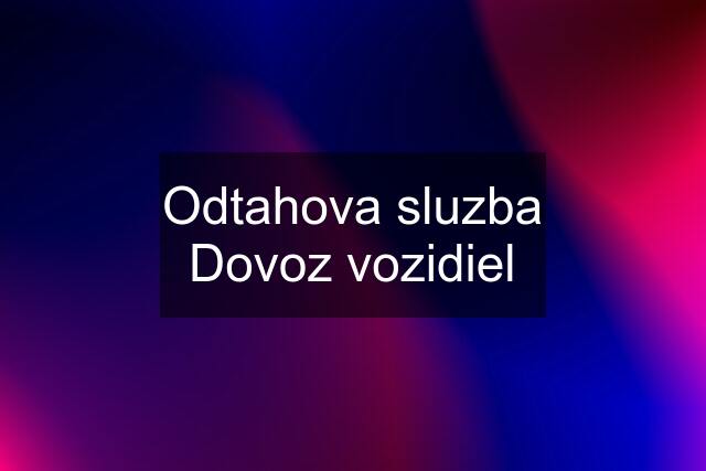 Odtahova sluzba Dovoz vozidiel