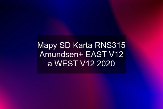 Mapy SD Karta RNS315 Amundsen+ EAST V12 a WEST V12 2020