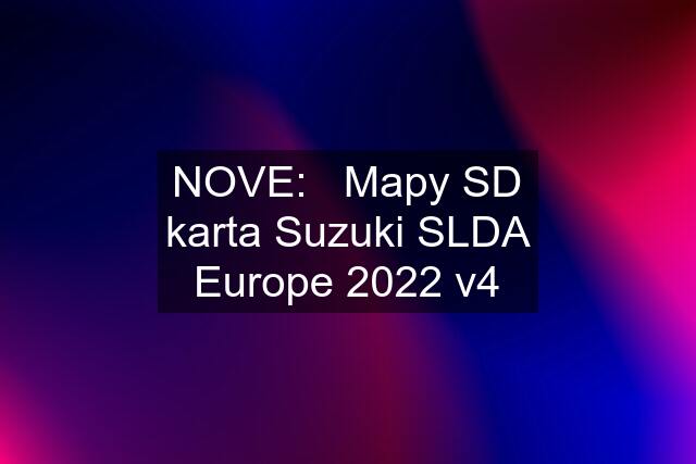 NOVE:   Mapy SD karta Suzuki SLDA Europe 2022 v4