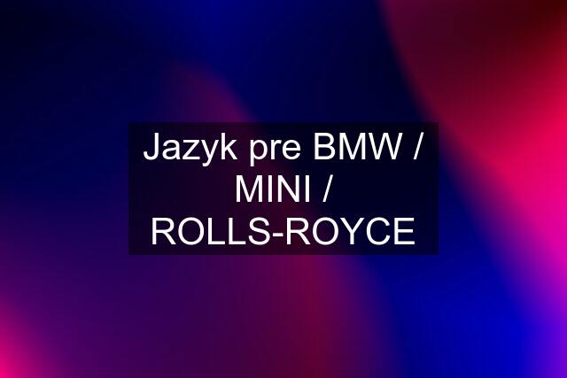 Jazyk pre BMW / MINI / ROLLS-ROYCE